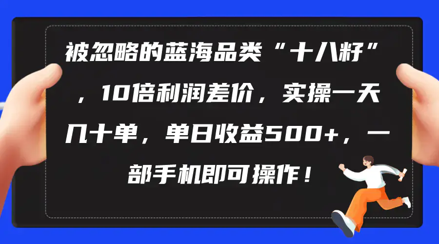 图片[1]-被忽略的蓝海品类“十八籽”，10倍利润差价，实操一天几十单 单日收益500+