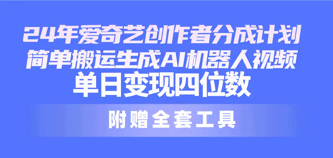 图片[1]-24最新爱奇艺创作者分成计划，简单搬运生成AI机器人视频，单日变现四位数