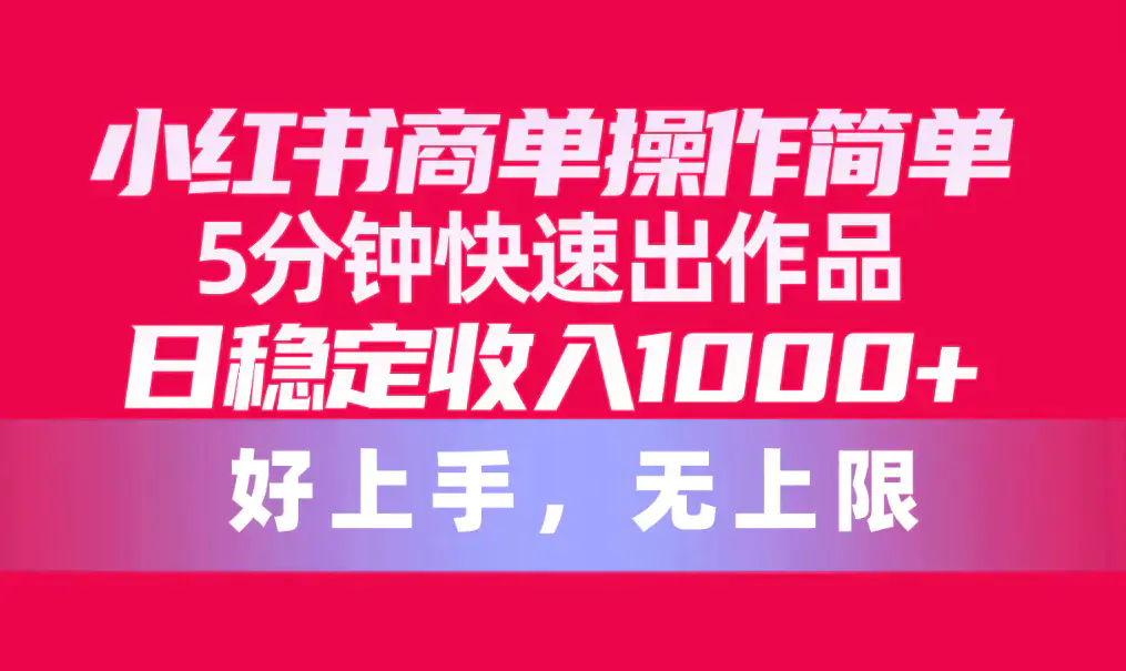 图片[1]-小红书商单操作简单，5分钟快速出作品，日稳定收入1000+，无上限