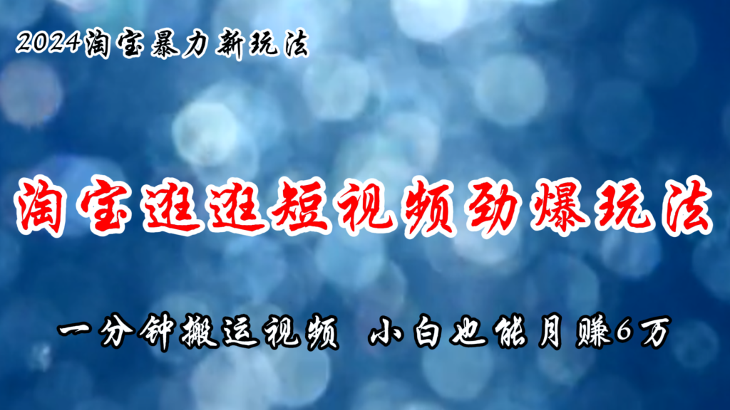 淘宝逛逛短视频劲爆玩法,只需一分钟搬运视频,小白也能月赚6万+-优创圈