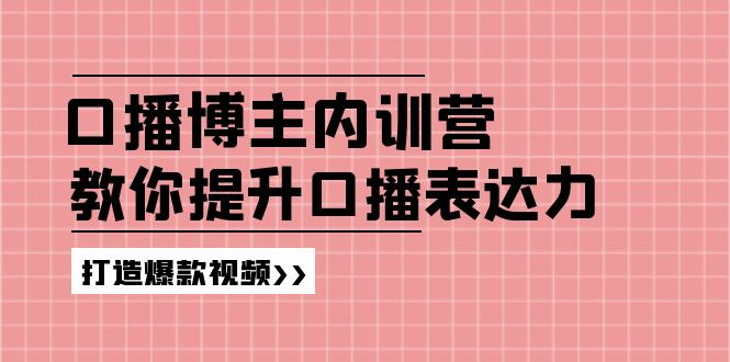 口播博主内训营：百万粉丝博主教你提升口播表达力，打造爆款视频