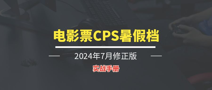 电影票CPS暑假档丨实战手册-轻创圈