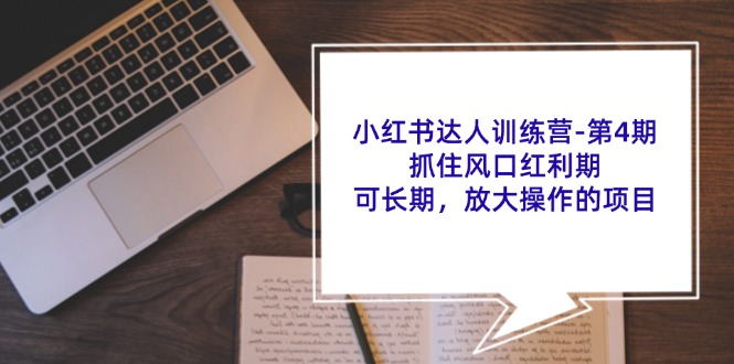 小红书达人训练营-第4期：抓住风口红利期，可长期，放大操作的项目-优创圈