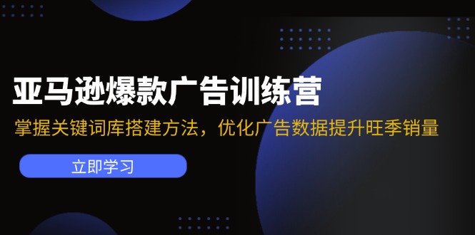 亚马逊爆款广告训练营：掌握关键词库搭建方法，优化广告数据提升旺季销量-优创圈