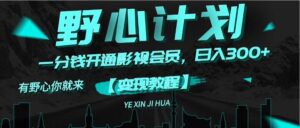 《野心计划》一分钱卖影视会员，日入300+-优创圈