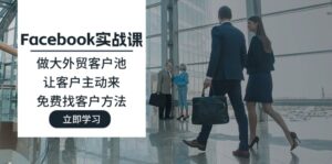 Facebook实战课：做大外贸客户池，让客户主动来，免费找客户方法-优创圈