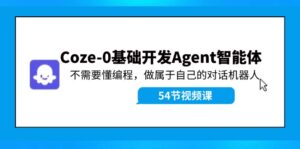 Coze-0基础开发 Agent智能体教程：不需要懂编程，做属于自己的对话机器人-优创圈