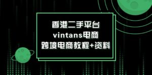 香港二手平台vintans电商，跨境电商教程+资料-优创圈