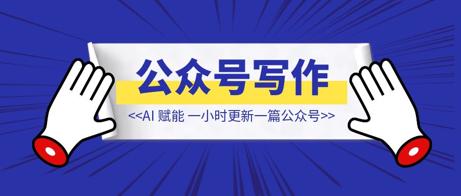 AI 赋能公众号写作， 一小时更新一篇公众号【公众号写作】-琪琪网创