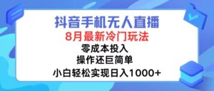 抖音手机无人直播，8月全新冷门玩法，小白轻松实现日入1000+，操作巨…-优创圈