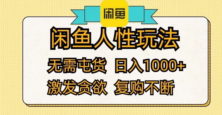 闲鱼人性玩法 无需屯货 日入1000+ 激发贪欲 复购不断-琪琪网创