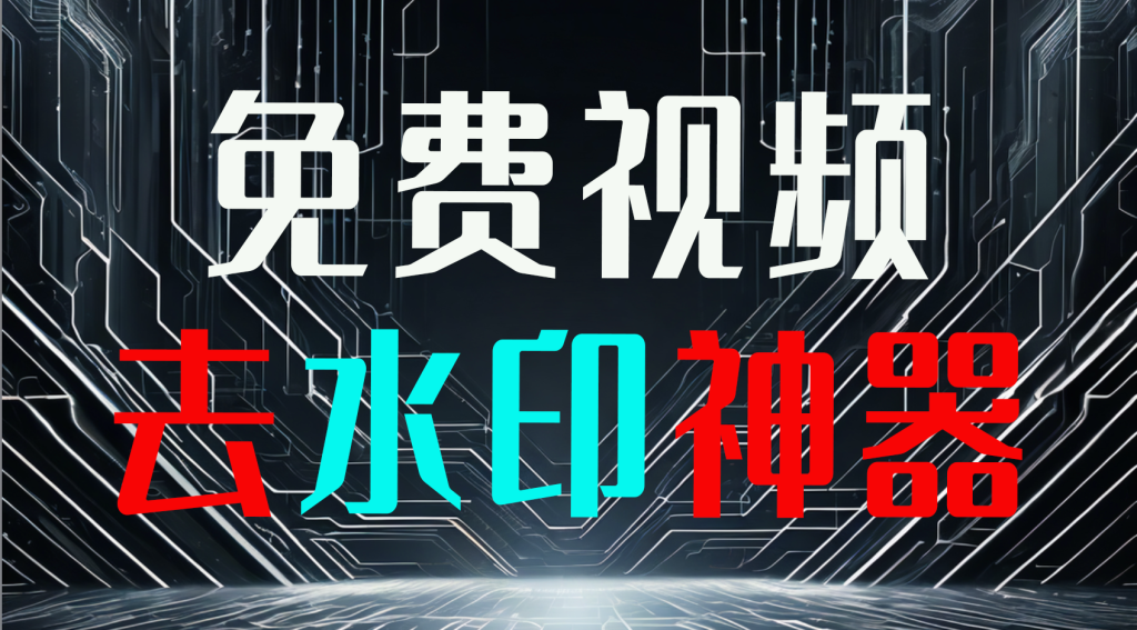 免费视频去水印工具,无需开通其他VIP,非常实用好用-优选副业网