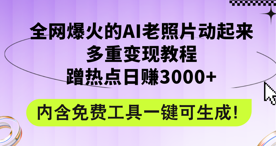 全网爆火的AI老照片动起来多重变现教程，蹭热点日赚3000+，内含免费工具-琪琪网创