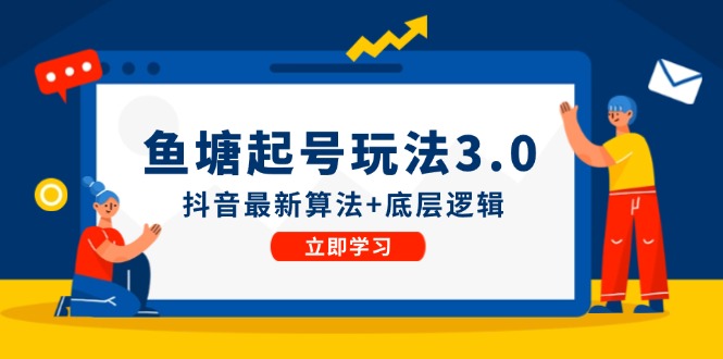 鱼 塘起号玩法（8月14更新）抖音最新算法+底层逻辑，可以直接实操-琪琪网创