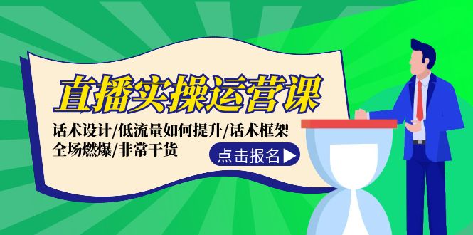 直播实操运营课：话术设计/低流量如何提升/话术框架/全场燃爆/非常干货-琪琪网创