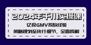 2024年千川实操课,亿级GMV投放经验,策略规划至执行细节,全面拆解-优创圈