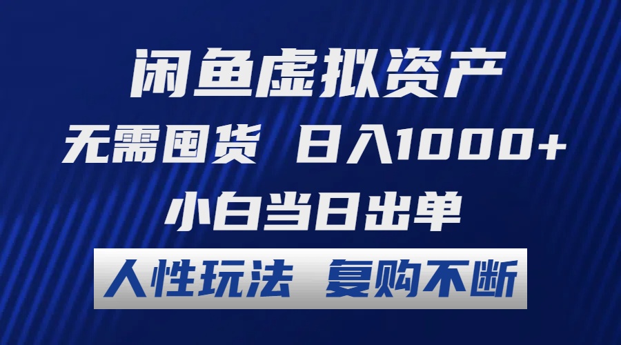 闲鱼虚拟资产 无需囤货 日入1000+ 小白当日出单 人性玩法 复购不断-琪琪网创