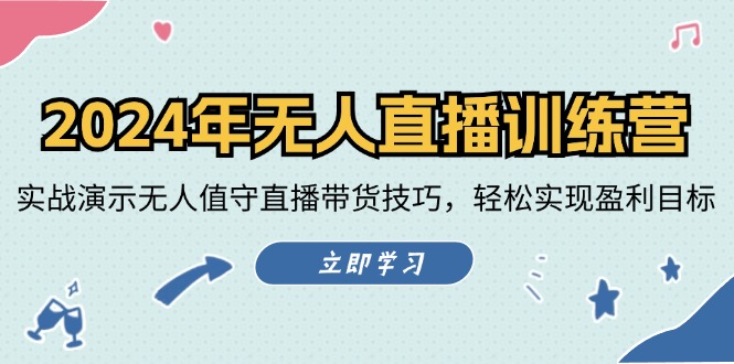 2024年无人直播训练营：实战演示无人值守直播带货技巧，轻松实现盈利目标-创富新天地