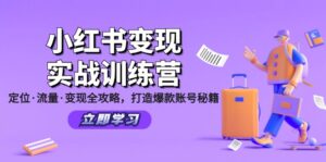 小红书变现实战训练营：定位·流量·变现全攻略，打造爆款账号秘籍-优创圈