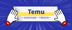 从Temu被围攻,说说如何选择一个赚钱项目?【小白必看】-优创圈