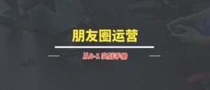 朋友圈运营丨实战手册【持续更新中~】-优创圈