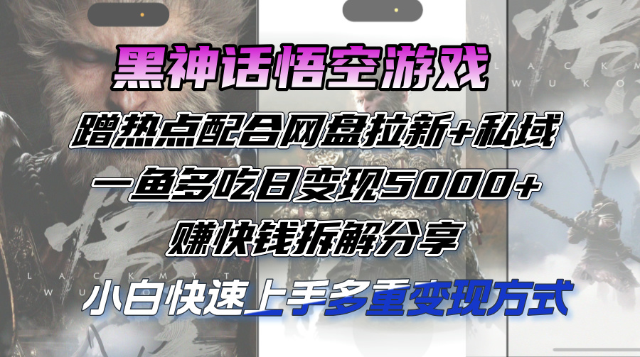 黑神话悟空游戏蹭热点配合网盘拉新+私域，一鱼多吃日变现5000+赚快钱拆…-琪琪网创