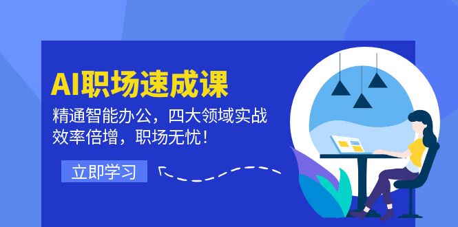 AI职场速成课：精通智能办公，四大领域实战，效率倍增，职场无忧！-创富新天地