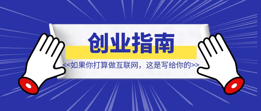 如果你打算做互联网，这是写给你的互联网创业指南！【攻略指南】-创富新天地