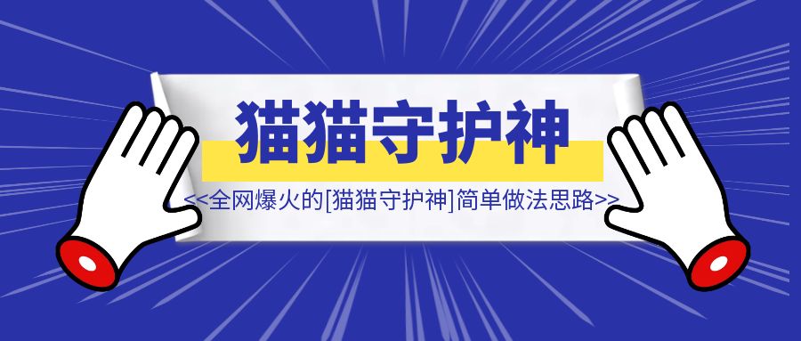 全网爆火的「猫猫守护神」简单做法思路【小红书变现】-创富新天地