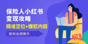 保 险 人 小红书变现攻略，精准定位+爆款内容，助你业绩飙升-优创圈