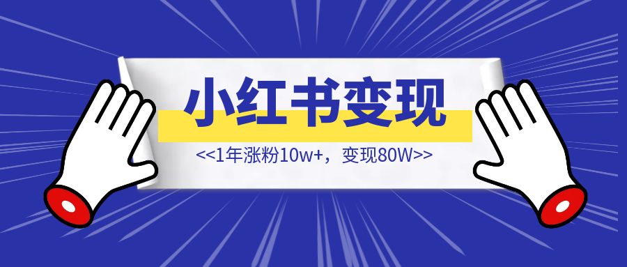 小红书1年涨粉10w+，30岁后不上班，变现80W【一个普通女孩的十年退休之路】-创富新天地