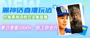 代做黑神话悟空头像直播，单日变现5000+，你上你也行-优创圈