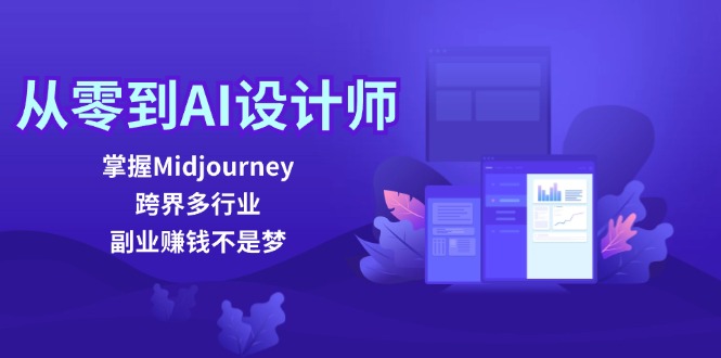 从零到AI设计师：掌握Midjourney，跨界多行业，副业赚钱不是梦-创富新天地