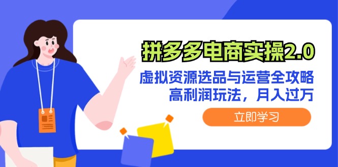 拼多多电商实操2.0：虚拟资源选品与运营全攻略，高利润玩法，月入过万-琪琪网创