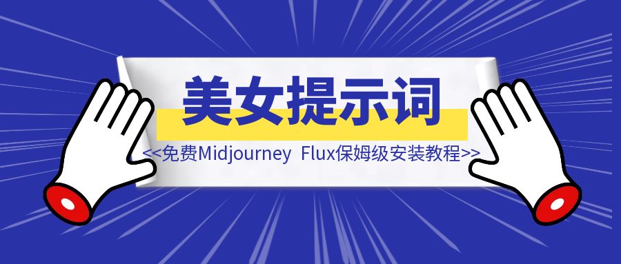 免费Midjourney，Flux保姆级安装教程【附美女提示词】-创富新天地