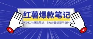 如何打造小红书爆款笔记？【5大必备运营干货】-优创圈