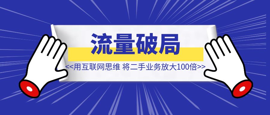 如何用互联网思维，将二手手机业务【放大100倍】？-创富新天地