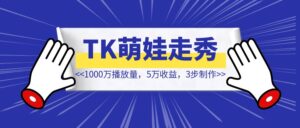 1000万播放量，5万收益，3步制作Tiktok萌娃走秀AI视频【泼天富贵等你拿】！-优创圈