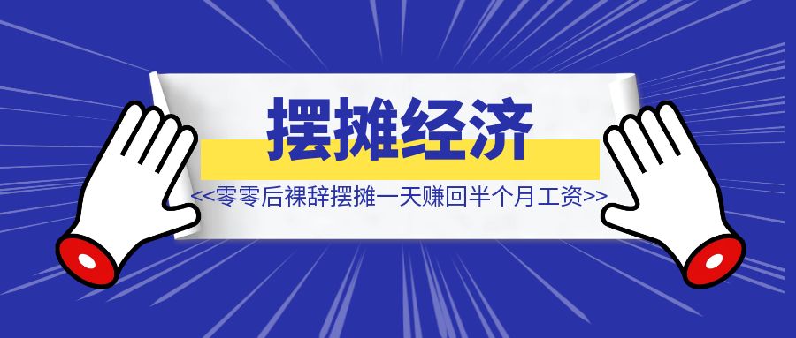 零零后裸辞摆摊如何一天赚回半个月工资- 【拆解复盘】-侠客笔记