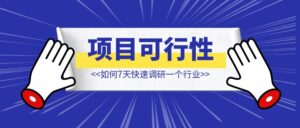 如何7天快速调研一个行业【判断是否要入局】-优创圈