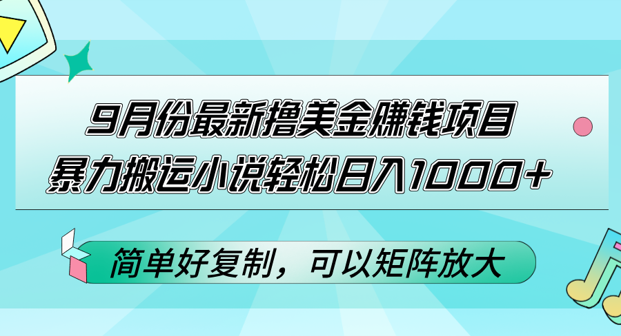 9月份最新撸美金赚钱项目，暴力搬运小说轻松日入1000+，简单好复制可以…-琪琪网创