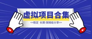 虚拟项目合集【稳定  长期】-优创圈