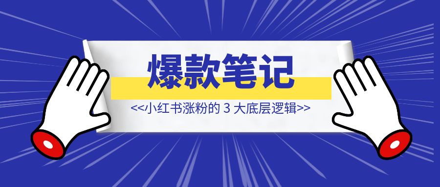 为什么爆款笔记也不能保证涨粉？小红书涨粉的 【3 大底层逻辑】-琪琪网创