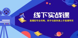线下实战课：直播起号全攻略，新手也能快速上手直播带货-优创圈