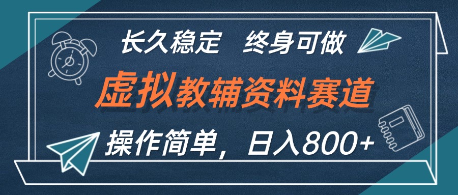 虚拟教辅资料玩法，日入800+，操作简单易上手，小白终身可做长期稳定-创富新天地