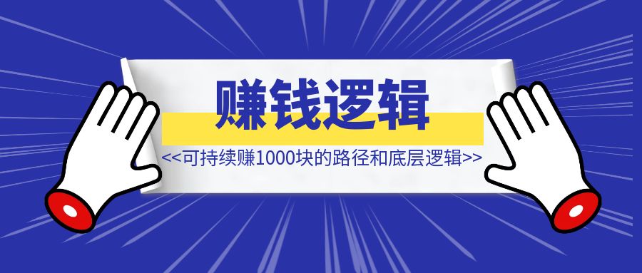 可持续赚1000块钱的几种路径和底层逻辑【赚钱逻辑】-创富新天地