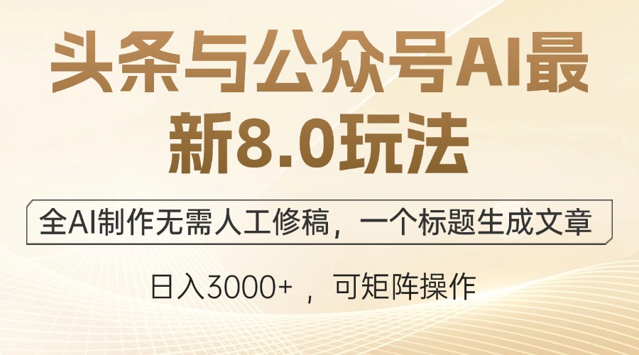 头条与公众号AI最新8.0玩法，全AI制作无需人工修稿，一个标题生成文章…-清创圈