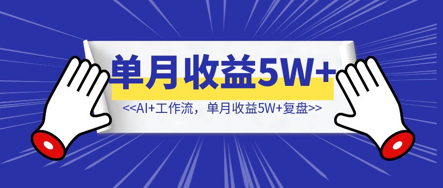 跨行创业了3个月，用AI+工作流，【单月收益5W+复盘】-琪琪网创