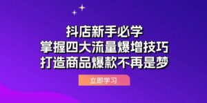 抖店新手必学：掌握四大流量爆增技巧，打造商品爆款不再是梦-优创圈