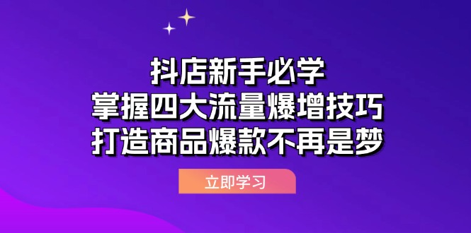 抖店新手必学：掌握四大流量爆增技巧，打造商品爆款不再是梦-轻创圈